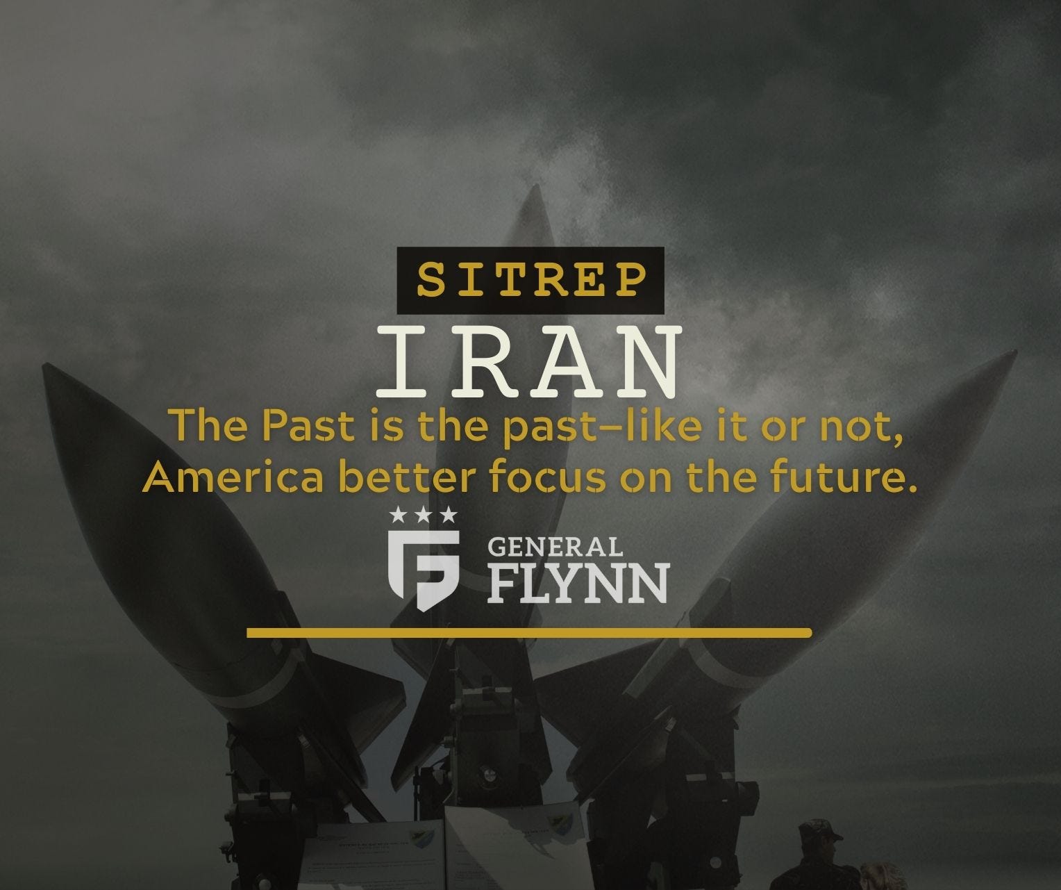 SITREP IRAN: The Past is the past—like it or not, America better focus on the future